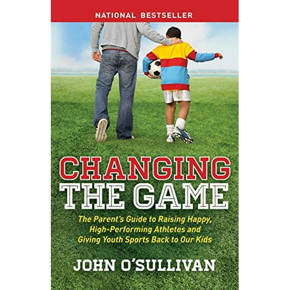Pre-Owned Changing the Game: The Parent's Guide to Raising Happy, High-Performing Athletes, and Giving Youth Sports Back to Our Kids (Paperback) 1614486468 9781614486466