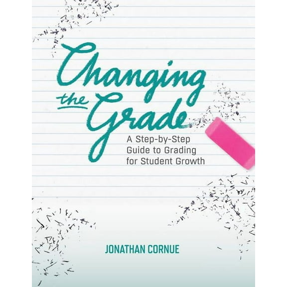 Changing the Grade: A Step-by-Step Guide to Grading for Student Growth, (Paperback)