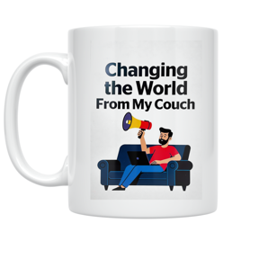 Changing the World From My Couch - Digital Activism Advocate - 11 oz Ceramic Coffee Mug