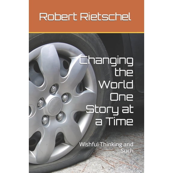 Changing the World One Story at a Time: Wishful Thinking and Such, (Paperback)