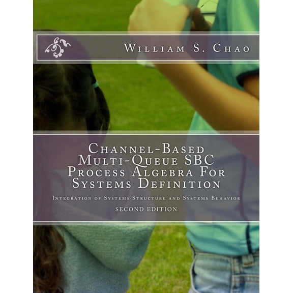 Channel-Based Multi-Queue SBC Process Algebra For Systems Definition : Integration of Systems Structure and Systems Behavior (Paperback)