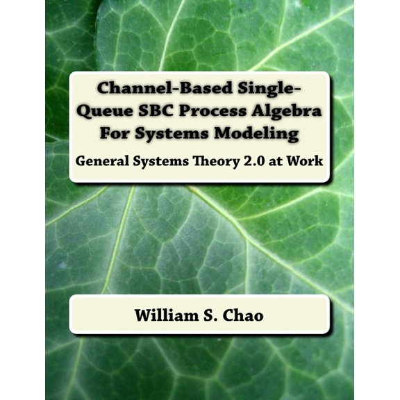 Channel-Based Single-Queue SBC Process Algebra For Systems Modeling: General Systems Theory 2.0 at Work (Paperback)