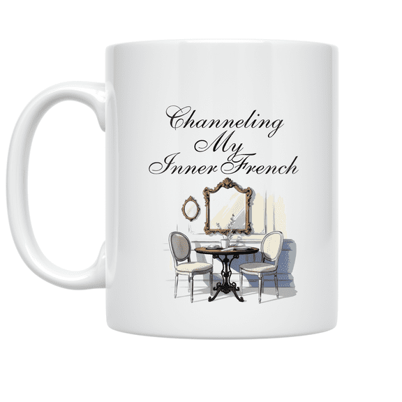 Channeling My Inner French - French Decor Enthusiast - 11 oz Ceramic Coffee Mug