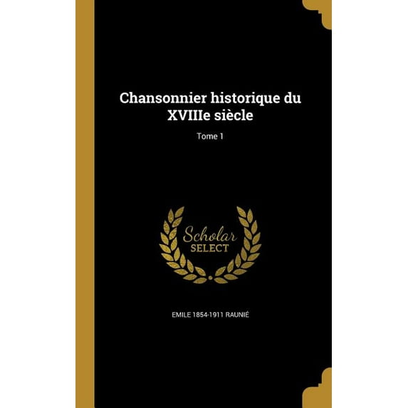 Chansonnier historique du XVIIIe siècle; Tome 1 (Hardcover)
