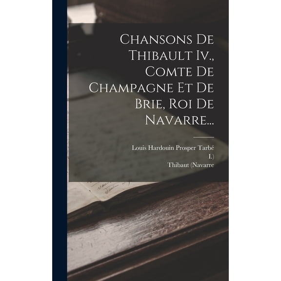 Chansons De Thibault Iv., Comte De Champagne Et De Brie, Roi De Navarre..., (Hardcover)