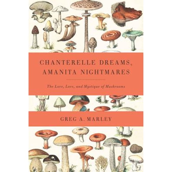 Pre-Owned Chanterelle Dreams, Amanita Nightmares: The Love, Lore, and Mystique of Mushrooms (Paperback) 1603582142 9781603582148