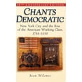 thumbnail image 1 of Chants Democratic: New York City and the Rise of the American Working Class, 1788-1850, (Hardcover), 1 of 1