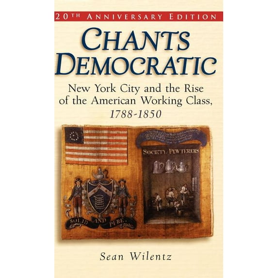 Chants Democratic: New York City and the Rise of the American Working Class, 1788-1850, (Hardcover)