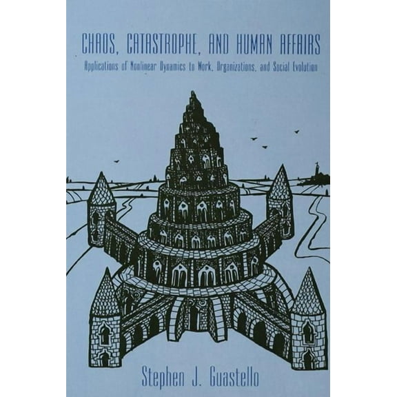 Chaos, Catastrophe, and Human Affairs: Applications of Nonlinear Dynamics to Work, Organizations, and Social Evolution, (Paperback)
