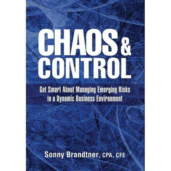 Chaos & Control: Get Smart About Managing Emerging Risks in a Dynamic Business Environment, (Hardcover)