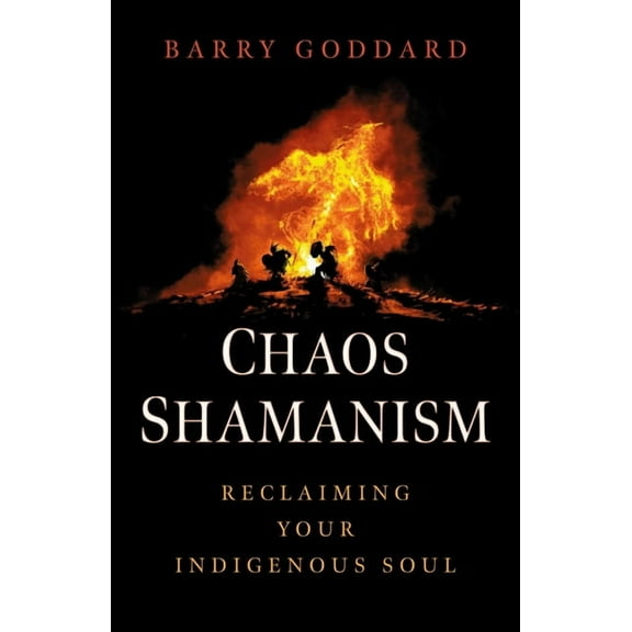 Chaos Shamanism: Reclaiming Your Indigenous Soul, (Paperback)