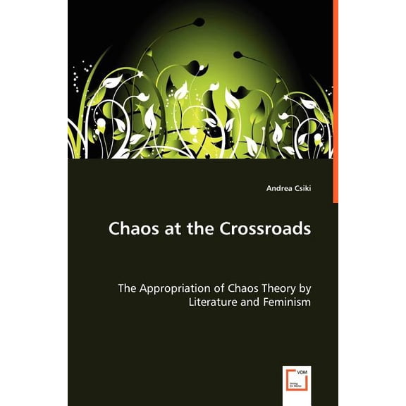 Chaos at the Crossroads - The Appropriation of Chaos Theory by Literature and Feminism (Paperback)