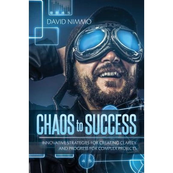 Chaos to Success : Innovative Strategies for Creating Clarity and Progress for Complex Projects