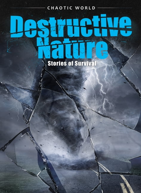Chaotic World Destructive Nature: Stories of Survival, (Hardcover)