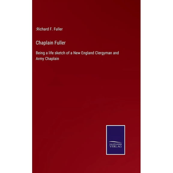 Chaplain Fuller: Being a life sketch of a New England Clergyman and Army Chaplain (Hardcover)
