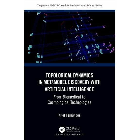 Chapman & Hall/CRC Artificial Intelligen Topological Dynamics in Metamodel Discovery with Artificial Intelligence: From Biomedical to Cosmological Technologies, (Paperback)