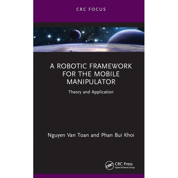 Chapman & Hall/CRC Artificial Intelligen A Robotic Framework for the Mobile Manipulator: Theory and Application, (Hardcover)