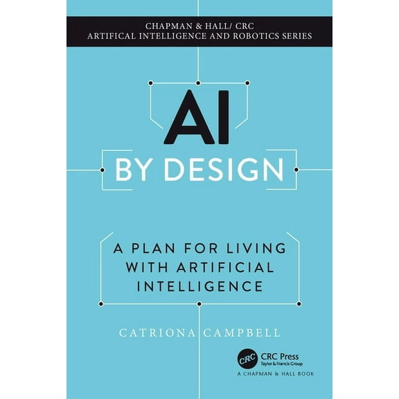 Chapman & Hall/CRC Artificial Intelligen AI by Design: A Plan for Living with Artificial Intelligence, (Paperback)