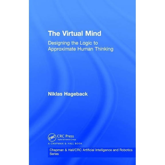 Chapman & Hall/CRC Artificial Intelligen The Virtual Mind: Designing the Logic to Approximate Human Thinking, (Hardcover)