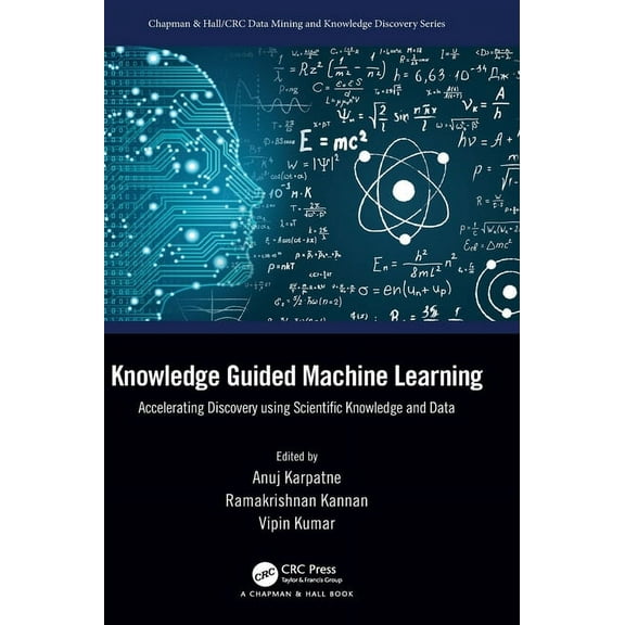 Chapman & Hall/CRC Data Mining and Knowl Knowledge Guided Machine Learning: Accelerating Discovery Using Scientific Knowledge and Data, (Hardcover)