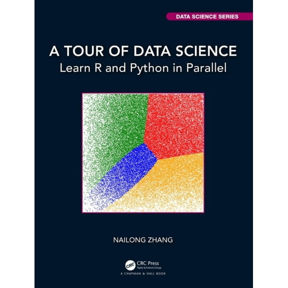 Chapman & Hall/CRC Data Science A Tour of Data Science: Learn R and Python in Parallel, (Paperback)