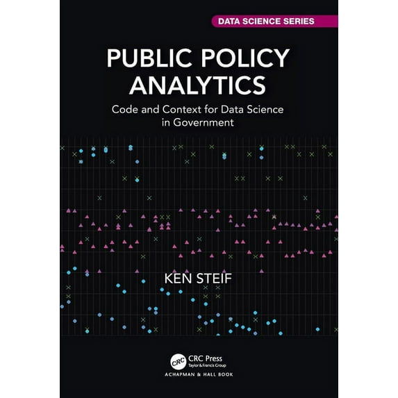 Chapman & Hall/CRC Data Science Public Policy Analytics: Code and Context for Data Science in Government, (Paperback)