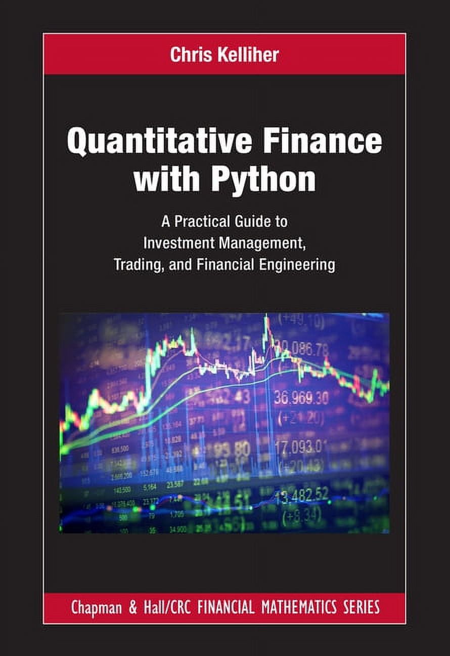 Chapman and Hall/CRC Financial Mathematics: Quantitative Finance with Python: A Practical Guide to Investment Management, Trading, and Financial Chapman and Hall/CRC Financial Mathematics: Quantitative Finance with Python: A Practical Guide to Investment Management, Trading, and Financial