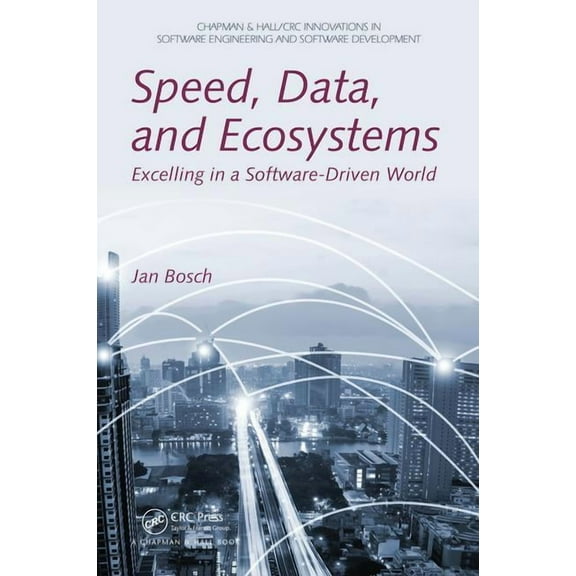Chapman & Hall/CRC Innovations in Softwa Speed, Data, and Ecosystems: Excelling in a Software-Driven World, (Paperback)