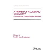 Chapman & Hall/CRC Pure and Applied Math A Primer of Algebraic Geometry Constructive Computational Methods, Paperback