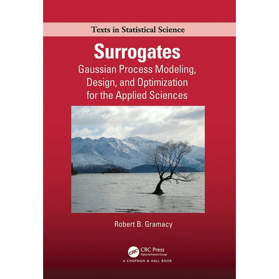 Chapman & Hall/CRC Texts in Statistical Surrogates: Gaussian Process Modeling, Design, and Optimization for the Applied Sciences, (Paperback)