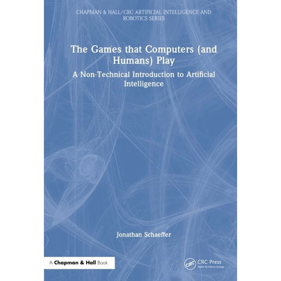 Chapman & Hall/CRC Artificial Intelligen The Games that Computers (and Humans) Play: A Non-Technical Introduction to Artificial Intelligence, (Hardcover)