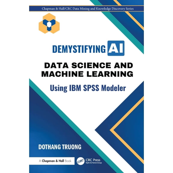 Chapman & Hall/CRC Data Mining and K Demystifying AI: Data Science and Machine Learning Using IBM SPSS Modeler, (Hardcover)