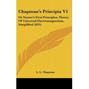Chapmans Principia V1 Or Natures First Principles, Theory Of Universal Electromagnetism, Simplified 1855 Hardcover