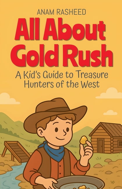 Chapter Books for Kids All About Gold Rush: A Kid's Guide to Treasure Hunters of the West, Book 22, (Paperback)
