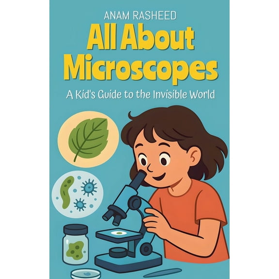 Chapter Books for Kids All About Microscopes: A Kid's Guide to the Invisible World, Book 14, (Paperback)
