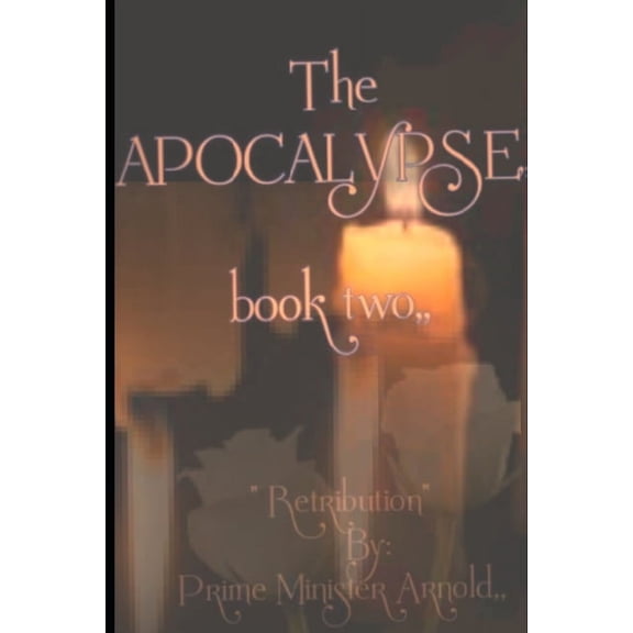 Chapter Eleven The Apocalypse, book two: Retribution; by Prime Minister Arnold, Book 2, (Paperback)