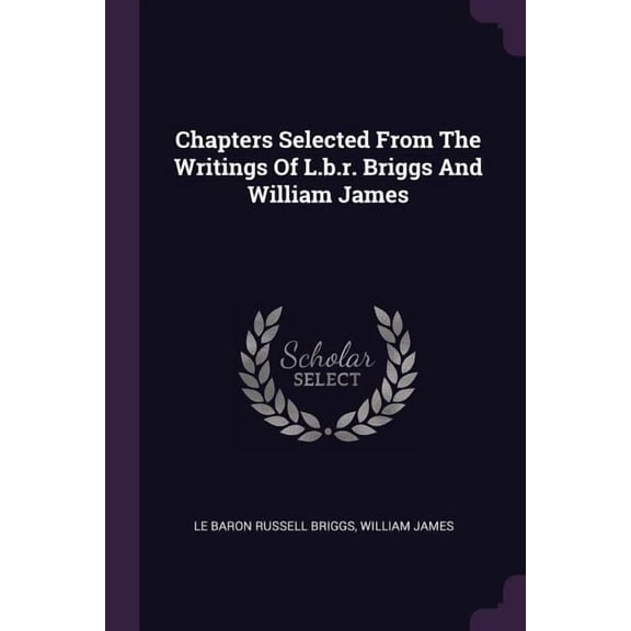 Chapters Selected From The Writings Of L.b.r. Briggs And William James (Paperback)