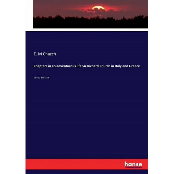 Chapters in an adventurous life Sir Richard Church in Italy and Greece: With a Portrait, (Paperback)