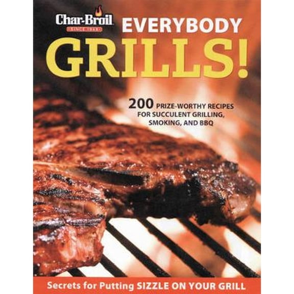 Pre-Owned Char-Broil Everybody Grills!: 200 Prize-Worthy Recipes to Put Sizzle on Your Grill (Paperback) 1580112080 9781580112086