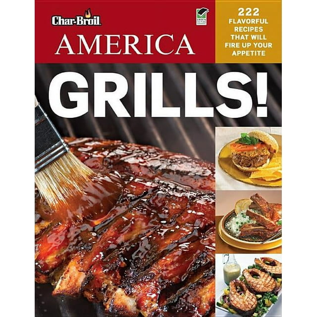 Char-Broil's America Grills! : 222 Flavorful Recipes That Will Fire Up Your Appetite
