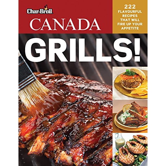 Pre-Owned Char-Broil's Canada Grills! : 222 Flavourful Recipes That Will Fire Up Your Appetite