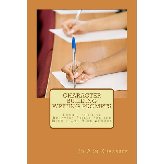 Character Building Writing Prompts: Focus: Positive Behavior Skills for the Middle and High School, (Paperback)