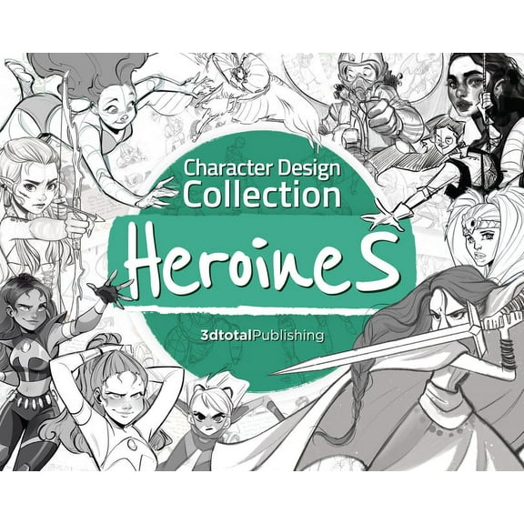 Character Design Collection Character Design Collection: Heroines: An Inspirational Guide to Designing Heroines for Animation, Illustration & Vi, (Paperback)