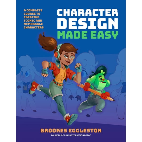 Character Design Made Easy: A Complete Course to Creating Iconic and Memorable Characters, (Paperback)