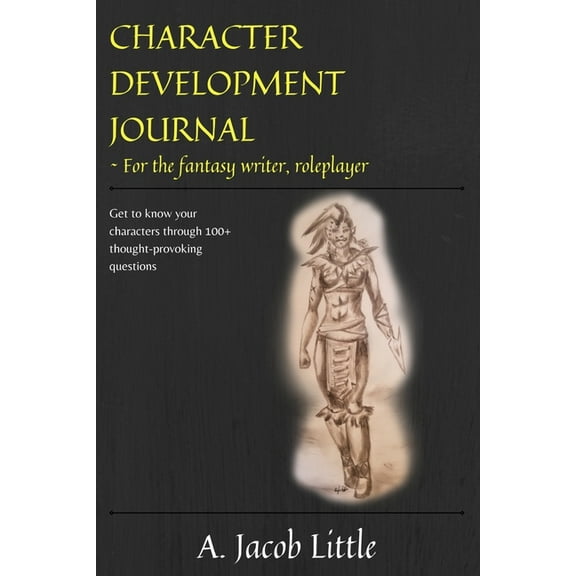 Character Development Journal for the Fantasy Writer and Roleplayer : Get to know your characters through 100+ thought-provoking questions in 15 categories (Paperback)
