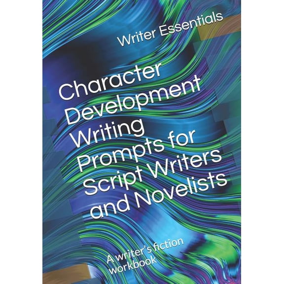 Character Development Writing Prompts for Script Writers and Novelists: A Writer's Fiction Workbook (Paperback)