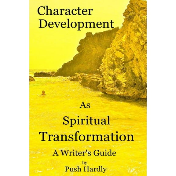Character Development as Spiritual Transformation, a Writer's Guide (Paperback)