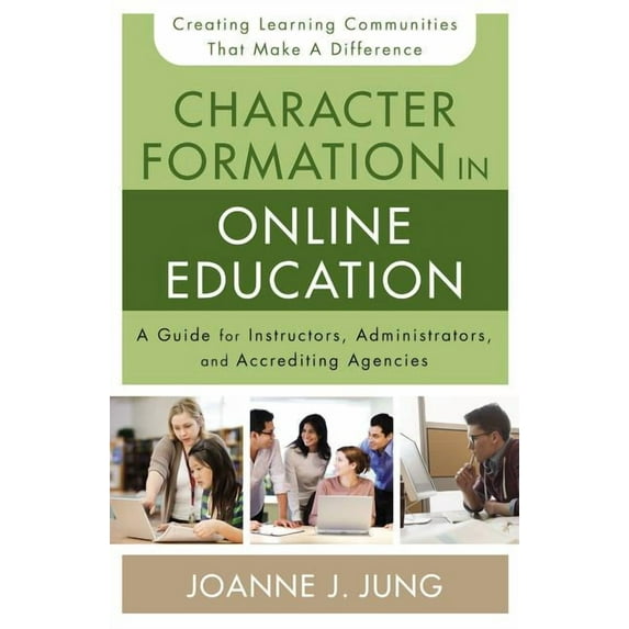 Character Formation in Online Education: A Guide for Instructors, Administrators, and Accrediting Agencies, (Paperback)