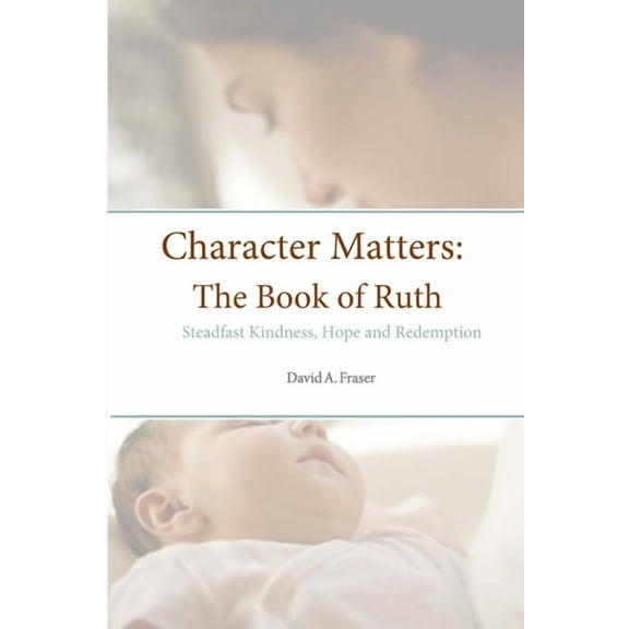 Character Matters: The Book of Ruth: Steadfast Kindness, Hope and Redemption, (Paperback)