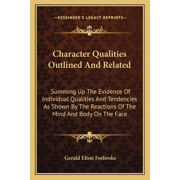 Character Qualities Outlined And Related : Summing Up The Evidence Of Individual Qualities And Tendencies As Shown By The Reactions Of The Mind And Body On The Face (Paperback)